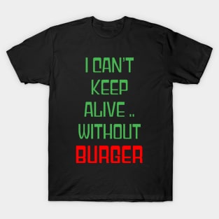 I can't keep alive without burger T-Shirt